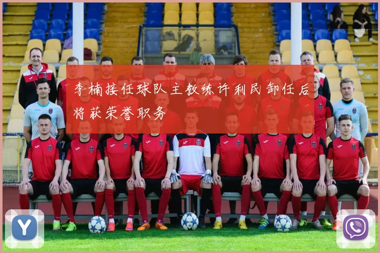 李楠接任球队主教练许利民卸任后将获荣誉职务